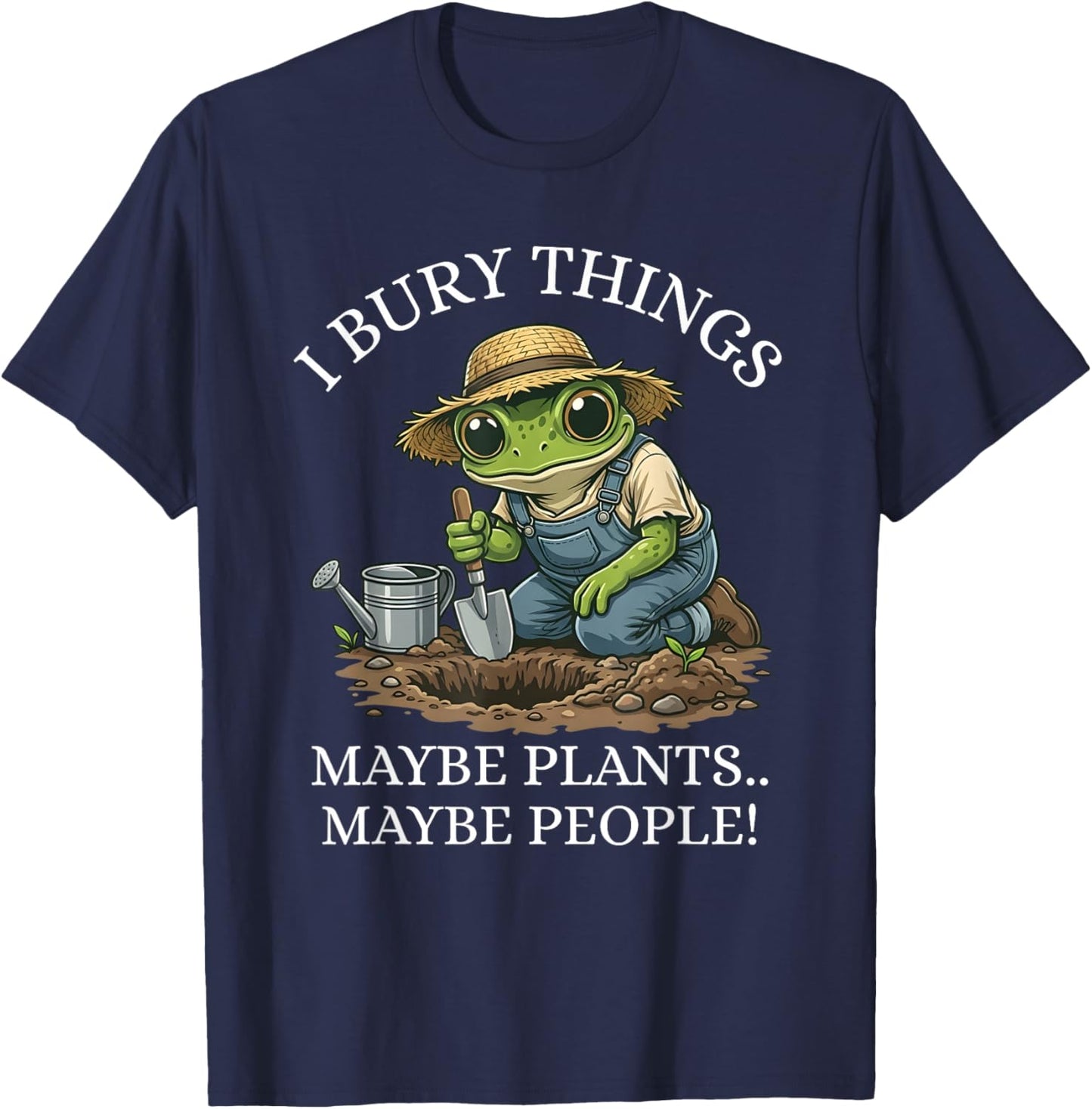 I Bury Things Maybe Plants Maybe People Funny Frog T-Shirt - T-Shirt | Navy