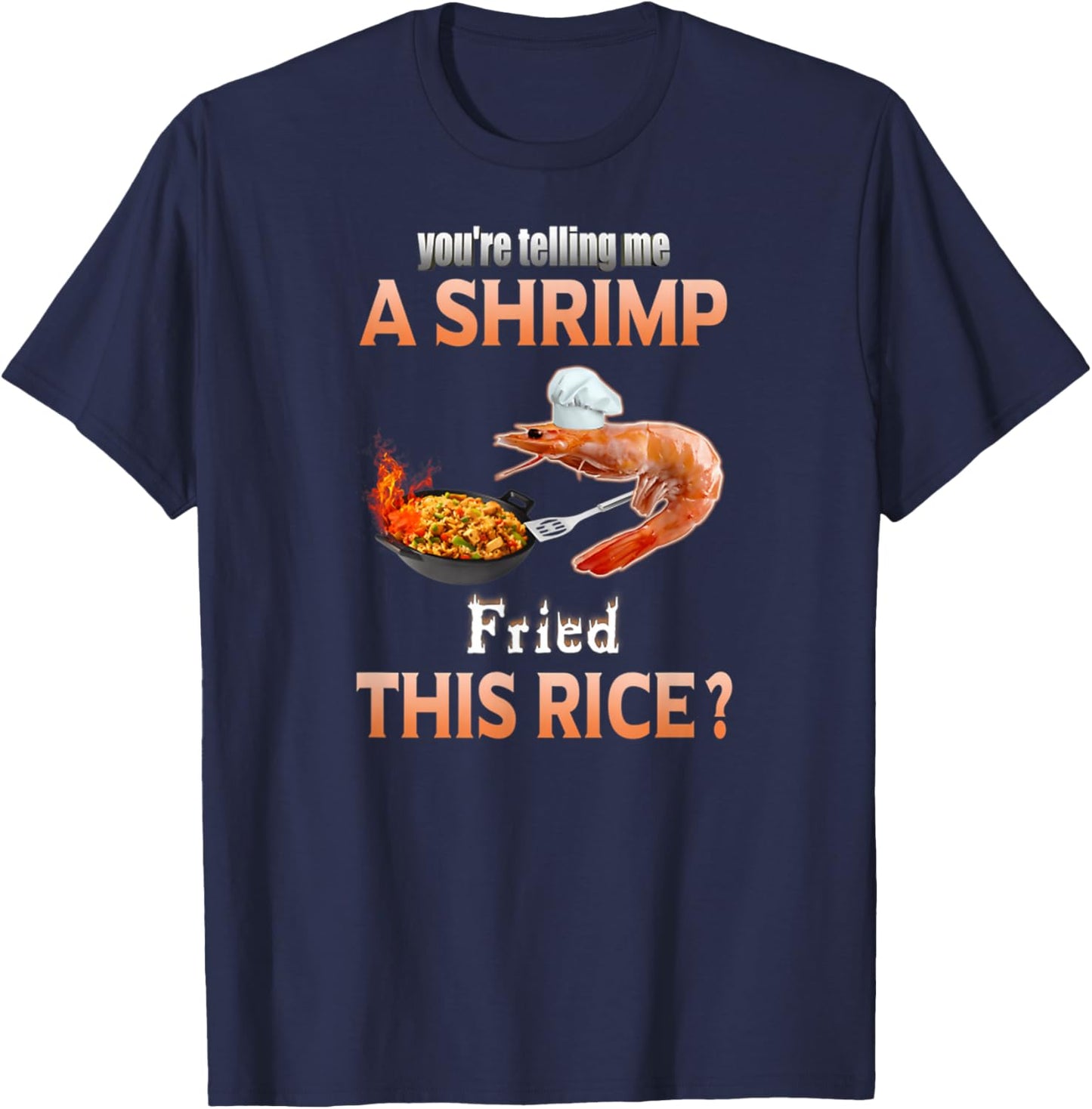 You're Telling Me A Shrimp Fried This Rice Funny Foodie T-Shirt - T-Shirt | Navy
