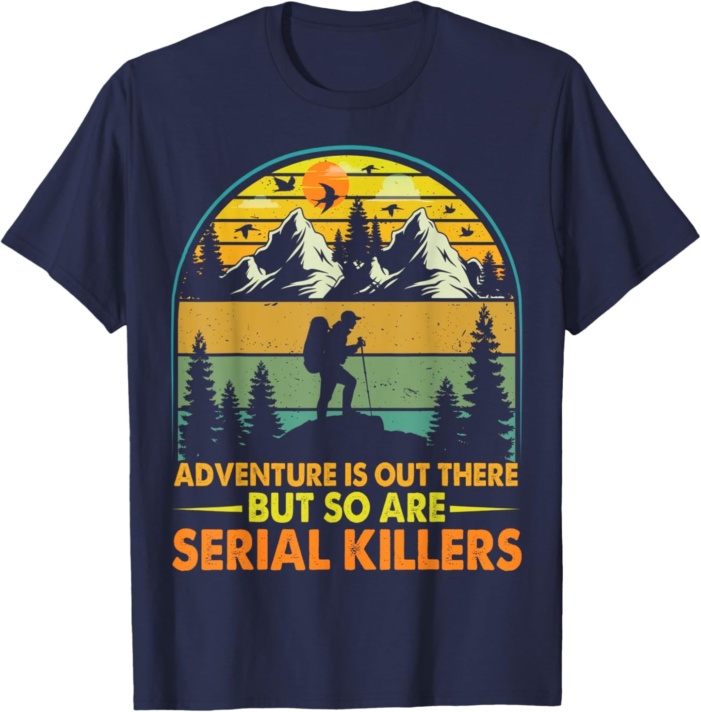 Camping Adventure Is Out There But So Are Serial Killers T-Shirt - T-Shirt | Navy