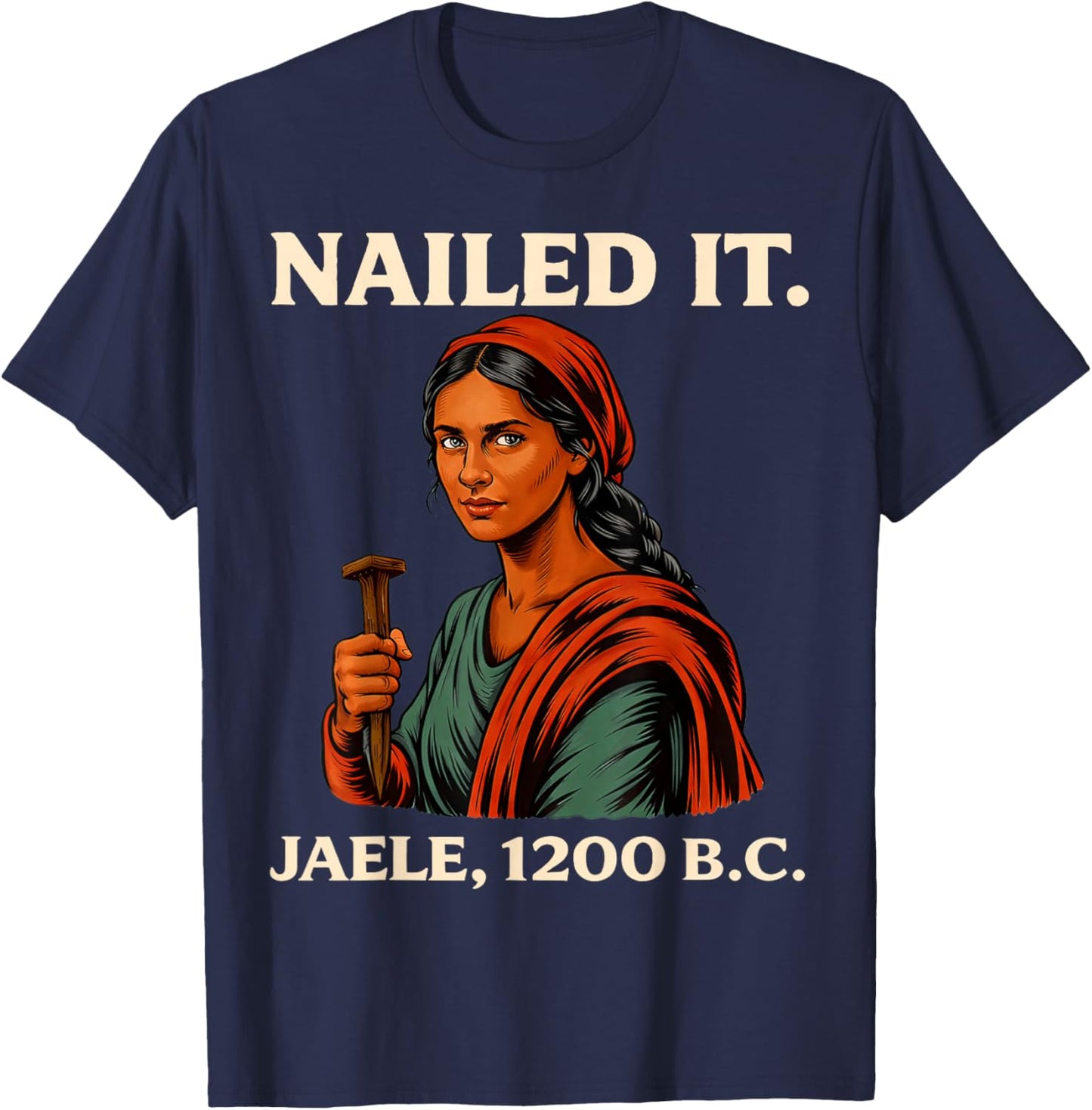 Nailed It Jael 1200 Bc, Bible Story T-Shirt - T-Shirt | Navy