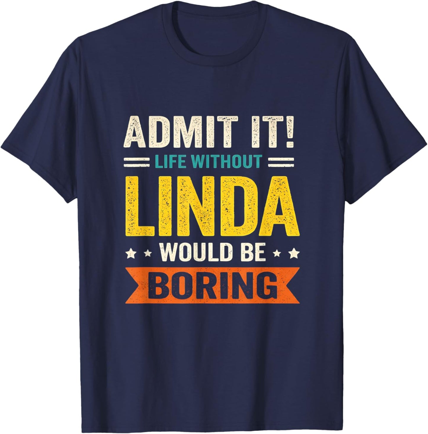 Admit It Life Without Linda Would Be Boring Funny Name Joke T-Shirt - T-Shirt | Navy