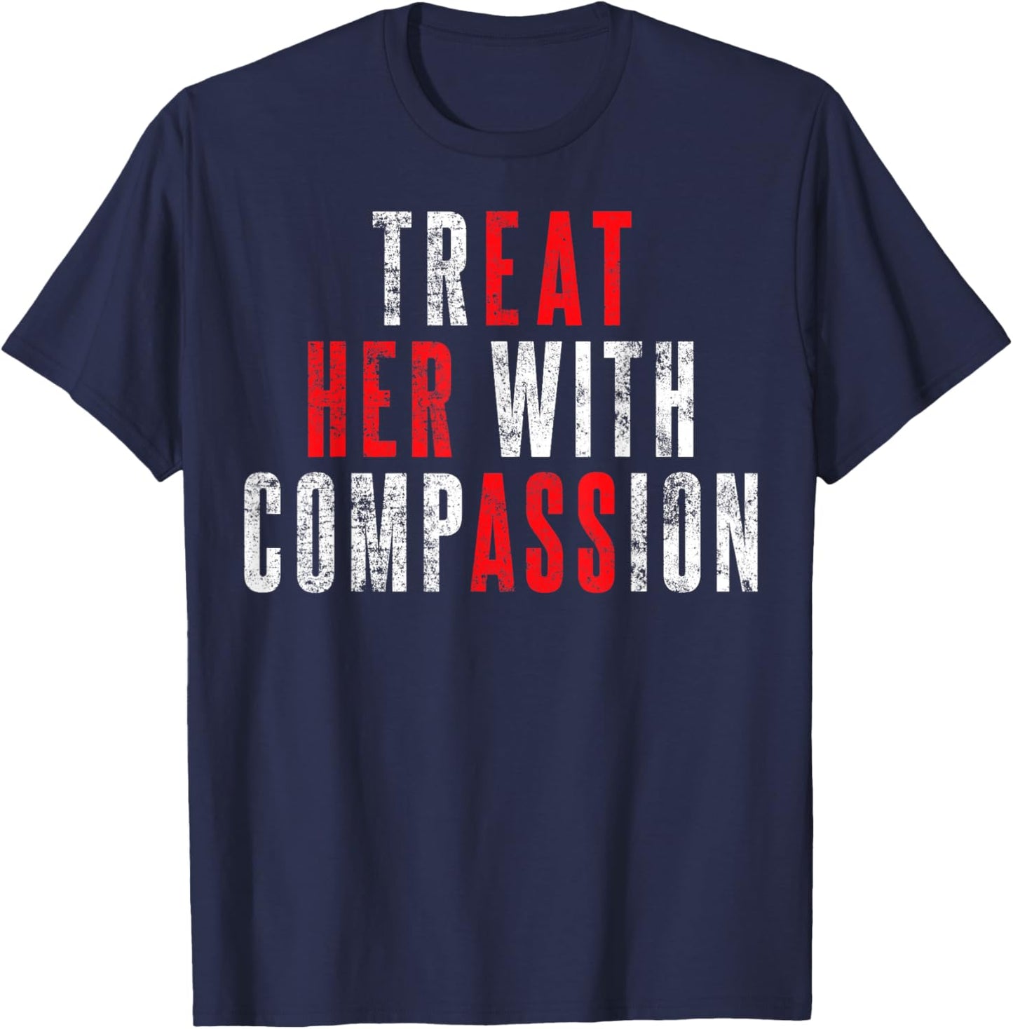Treat Her with Compassion Funny Quote T-Shirt - T-Shirt | Navy