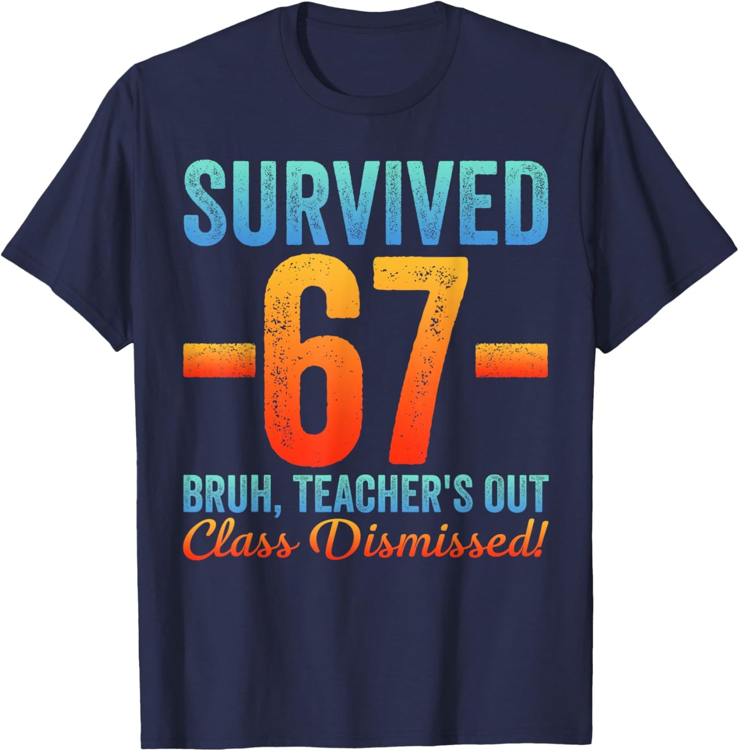 Survived 67 Meme Bruh Teacher's Out Class Dismissed Last Day T-Shirt - T-Shirt | Navy