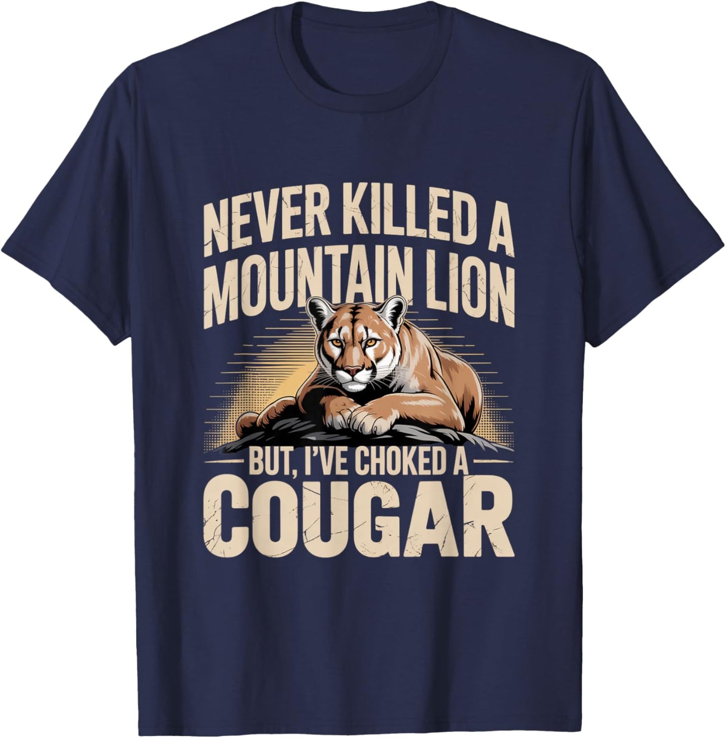 Never Killed A Mountain Lion But I’ve Choked A Cougar Funny T-Shirt - T-Shirt | Navy