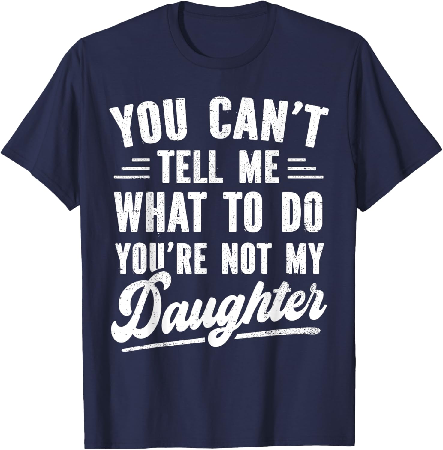 You Can't Tell Me What to Do You're Not My Daughter T-Shirt - T-Shirt | Navy