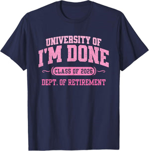 University of I'm Done 2026 Retirement Funny Retired Party T-Shirt - T-Shirt | Navy