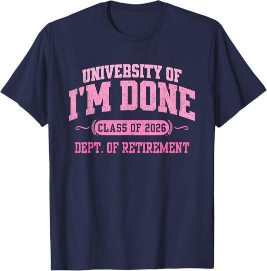 University of I'm Done 2026 Retirement Funny Retired Party T-Shirt - T-Shirt | Navy
