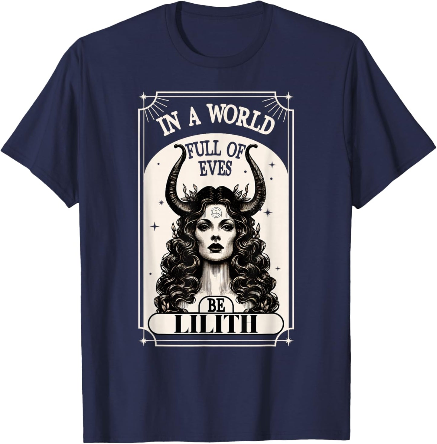 Lilith In A World Full Of Eves Be A Lilith Goddess T-Shirt - T-Shirt | Navy