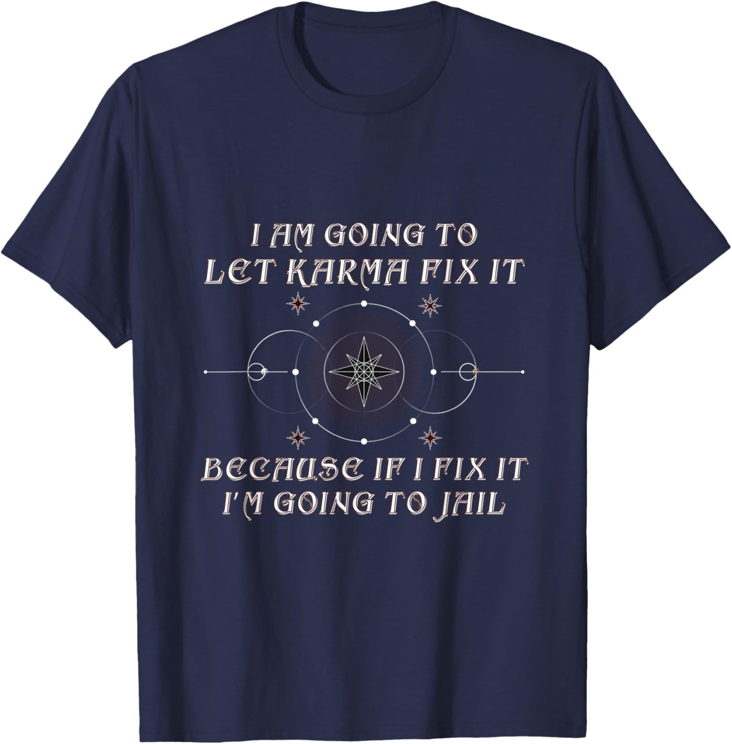 I Am Going To let Karma Fix It Because If I Fix It Funny T-Shirt - T-Shirt | Navy