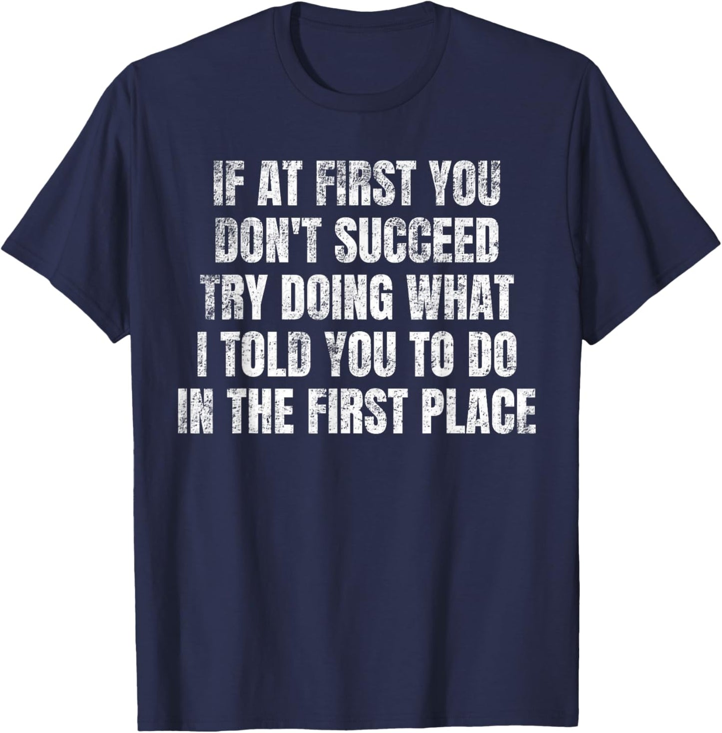 If At First You Don't Succeed Try Doing What I told you to T-Shirt - T-Shirt | Navy