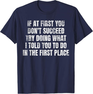 If At First You Don't Succeed Try Doing What I told you to T-Shirt - T-Shirt | Navy