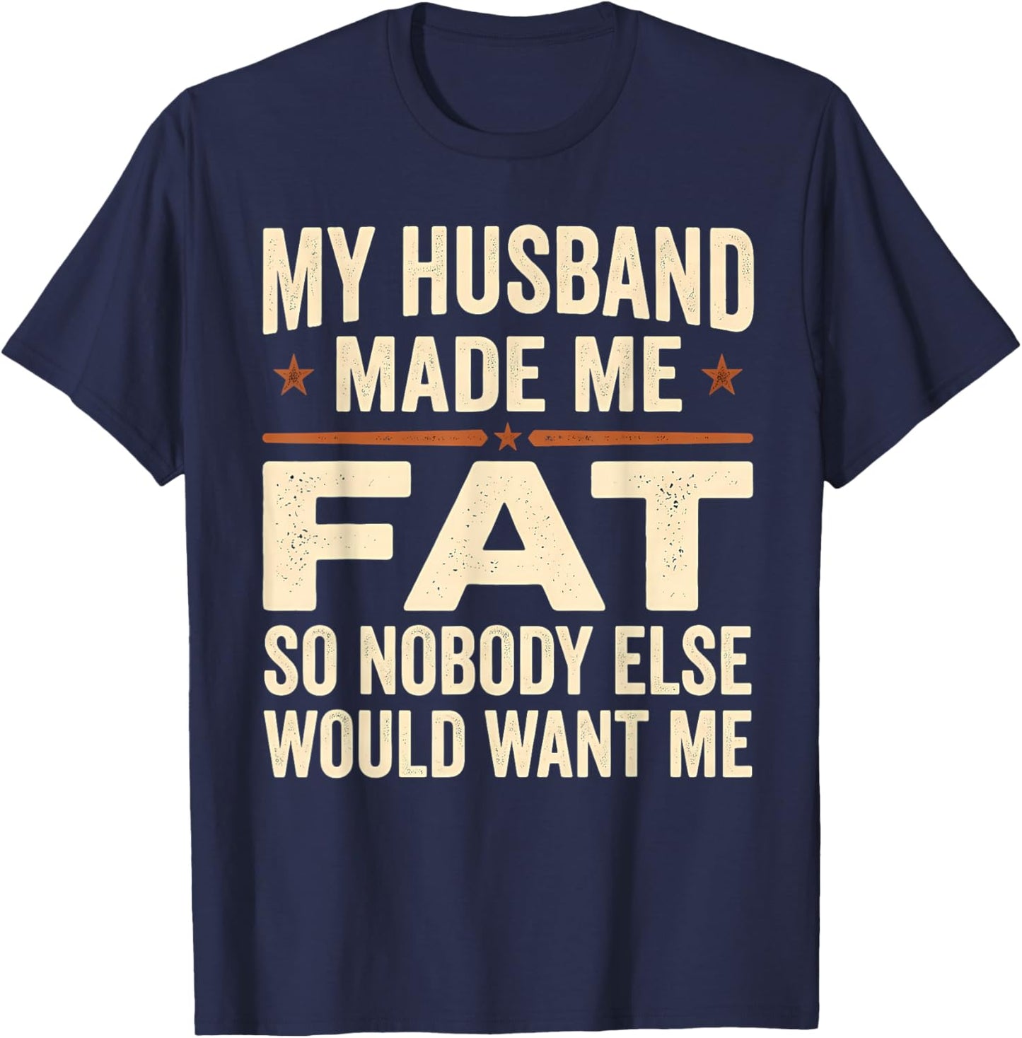 My Husband Made Me Fat Funny Sarcastic Wife Saying T-Shirt - T-Shirt | Navy