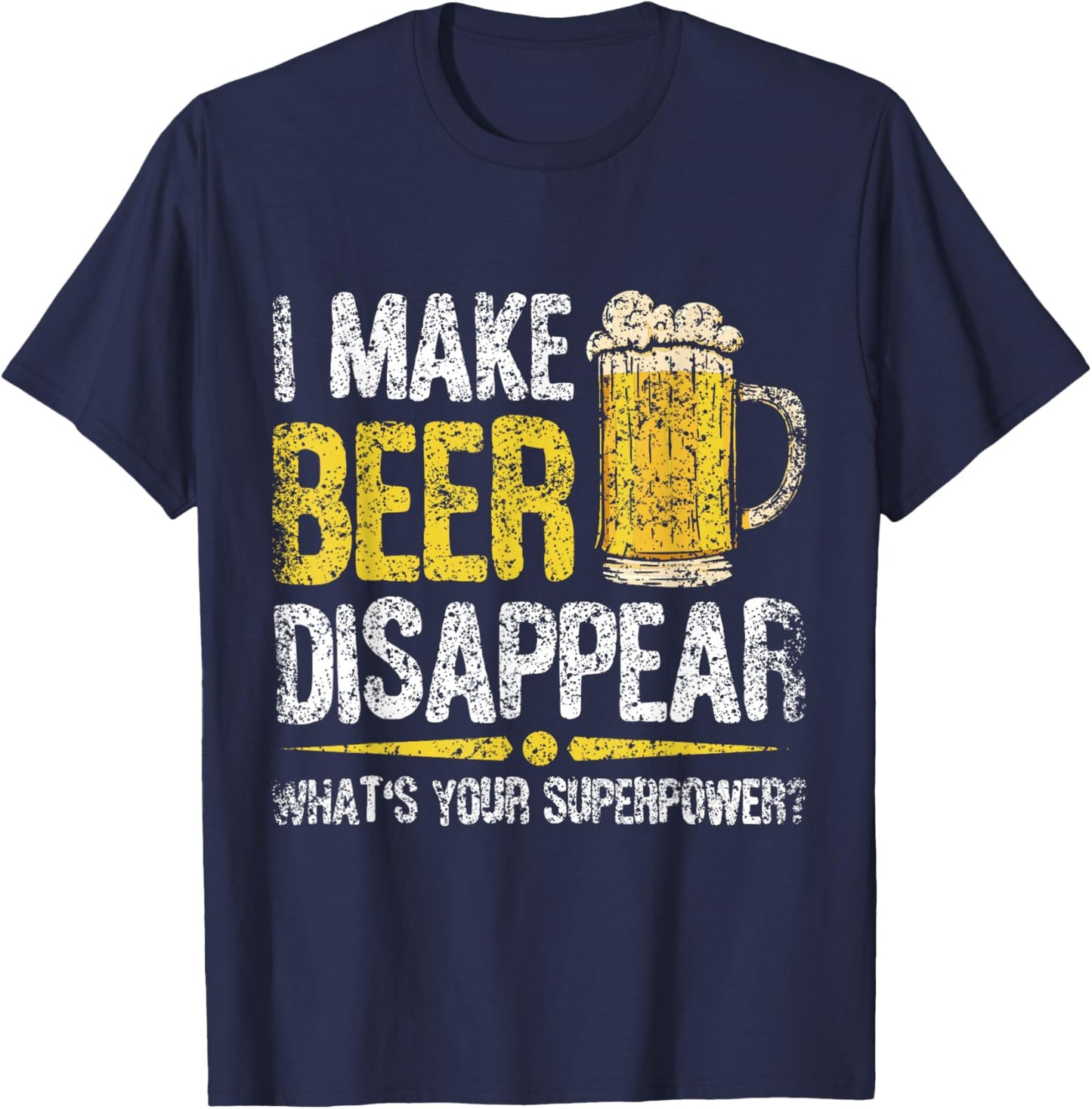 I Make Beer Disappear What's Your Superpower Beers Beer T-Shirt - T-Shirt | Navy