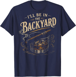 I'll Be in the Backyard Funny Cigar Whiskey On Back T-Shirt - T-Shirt | Navy