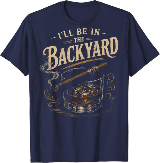 I'll Be in the Backyard Funny Cigar Whiskey On Back T-Shirt - T-Shirt | Navy
