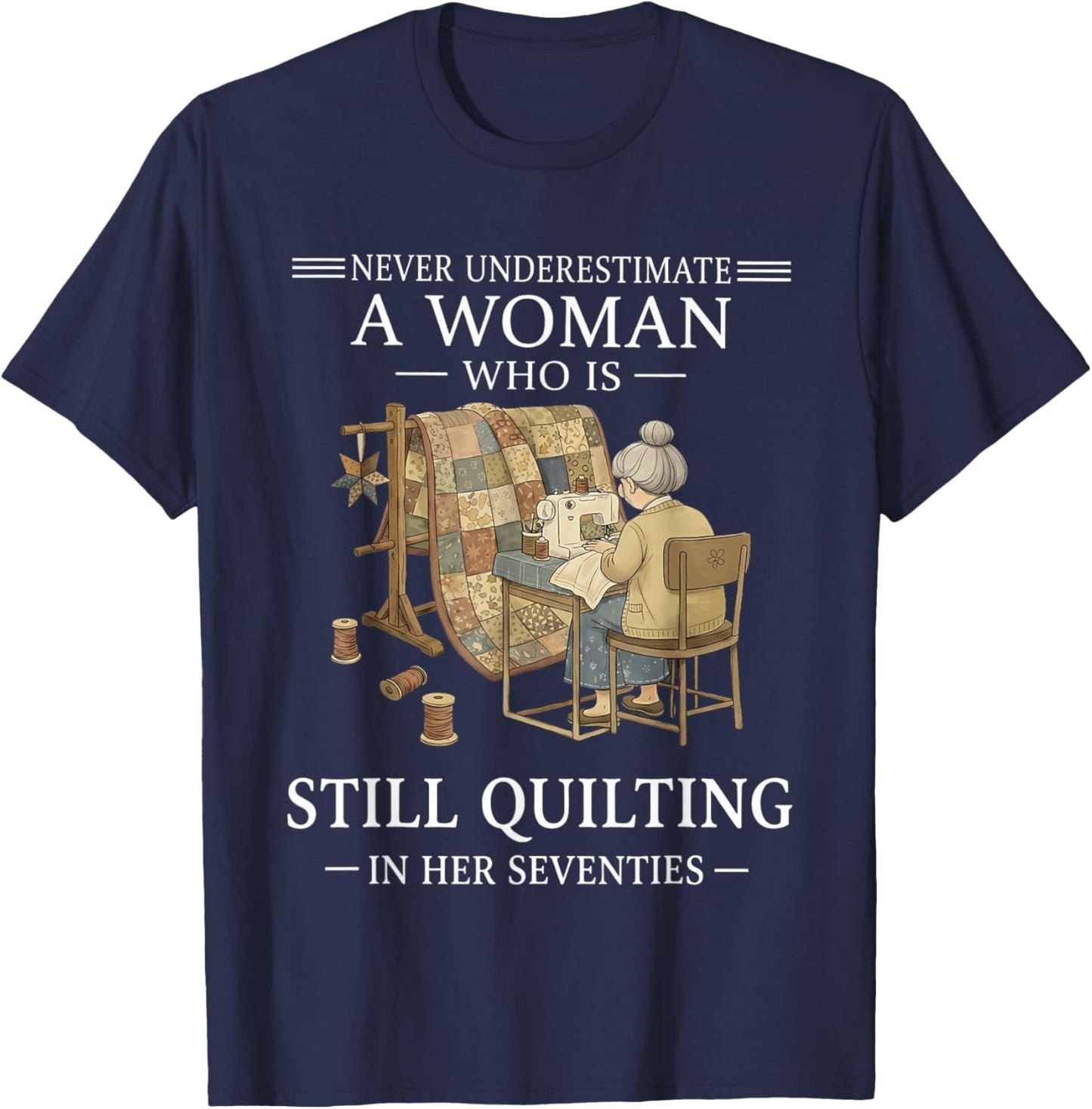 Never Undrestimate A Woman Who Still Quilting in Seventies T-Shirt - T-Shirt | Navy