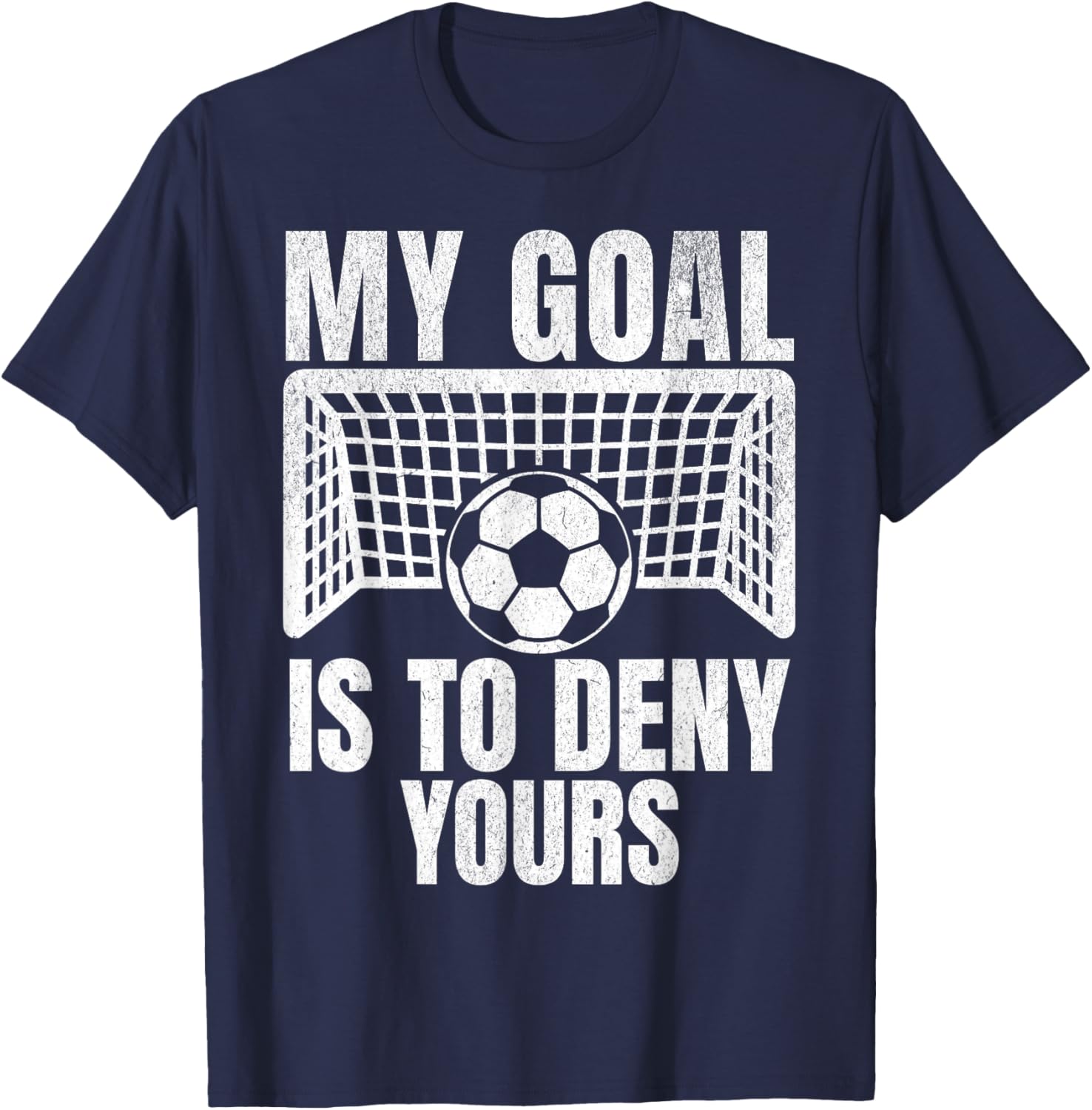 Funny My Goal Is To Deny Yours Soccer Goalie Goalkeeper Men T-Shirt - T-Shirt | Navy