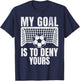 Funny My Goal Is To Deny Yours Soccer Goalie Goalkeeper Men T-Shirt - T-Shirt | Navy