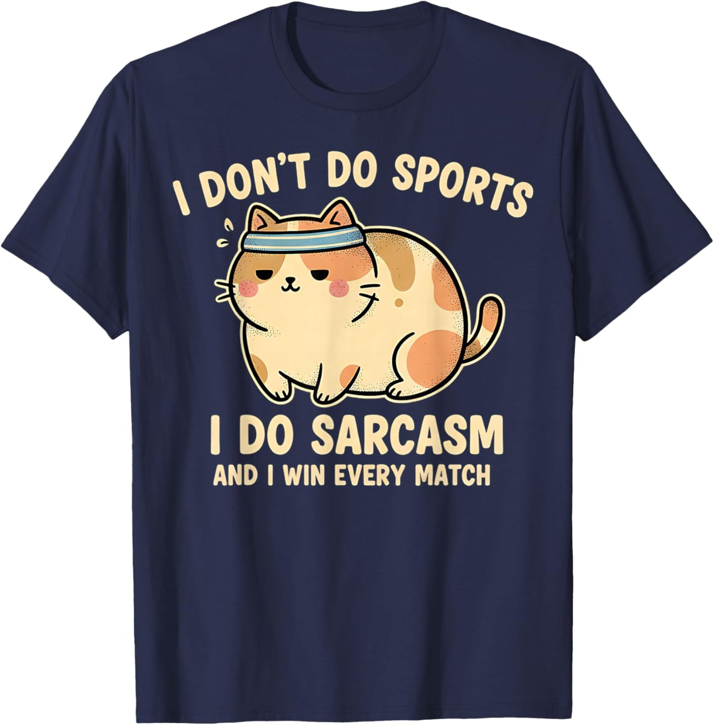 I Don't Do Sports Do Sarcasm Chubby Cat Ironic Funny Graphic T-Shirt - T-Shirt | Navy