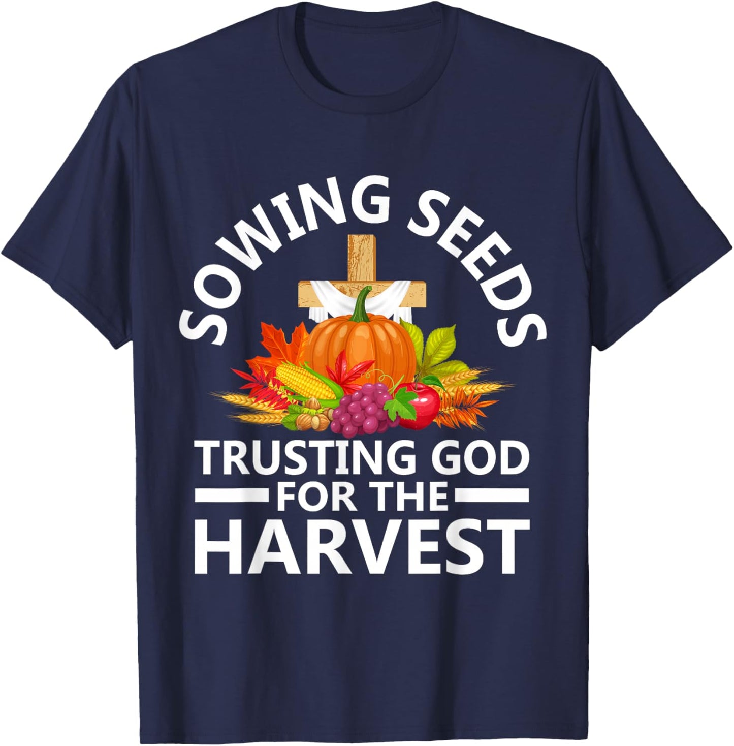 Sowing Seeds Trusting God For The Harvest T-Shirt - T-Shirt | Navy