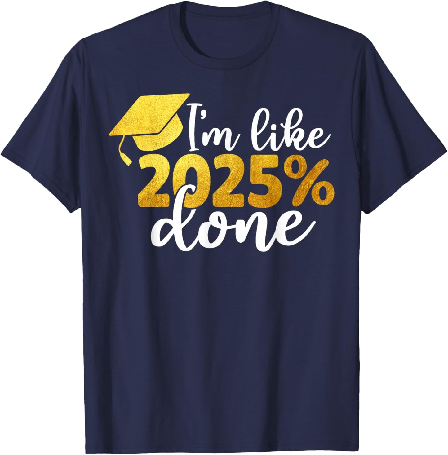 I'm Like 2025% Done Senior Class of 2025 Graduation Graduate T-Shirt - T-Shirt | Navy