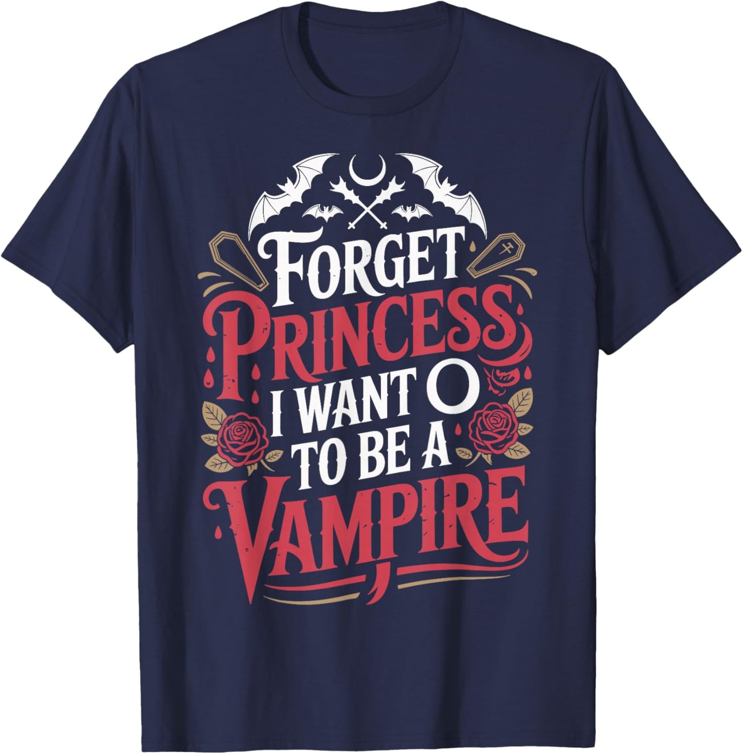 Forget Princess I Want to Be A Vampire T-Shirt - T-Shirt | Navy