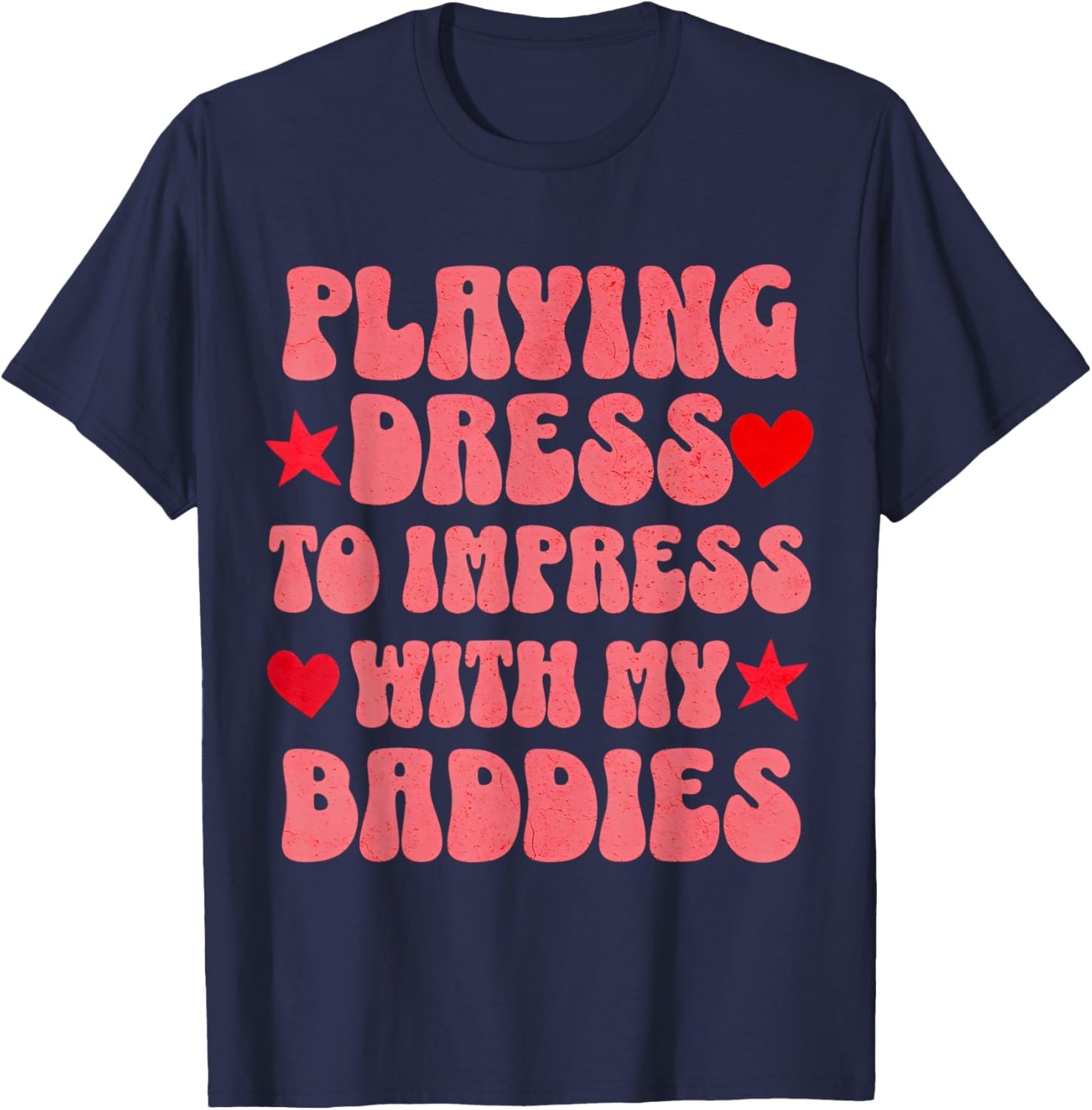 Playing Dress to Impress with My Baddies Fun for Friends T-Shirt - T-Shirt | Navy