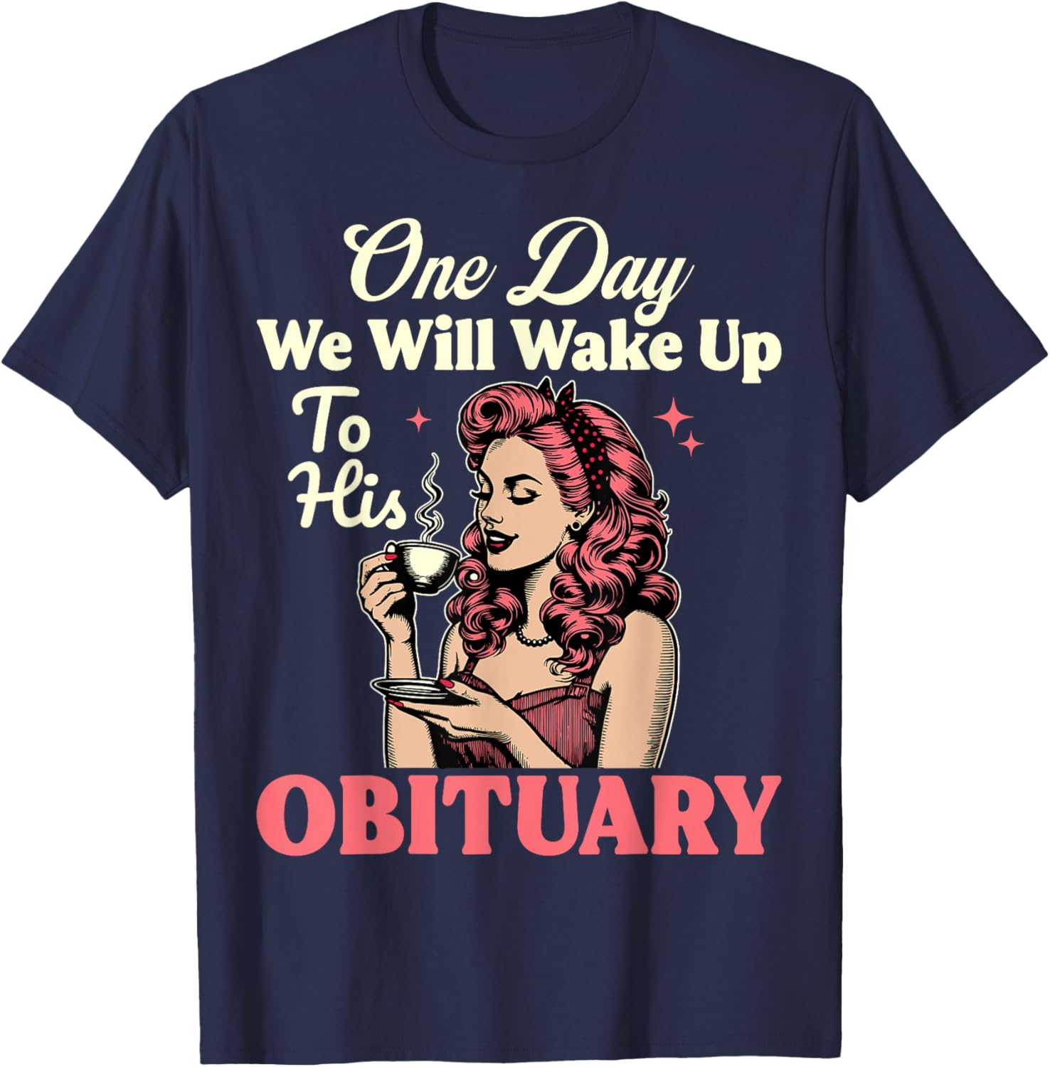 One Day We Will Wake Up To His Obituary Vintage Feminist T-Shirt - T-Shirt | Navy