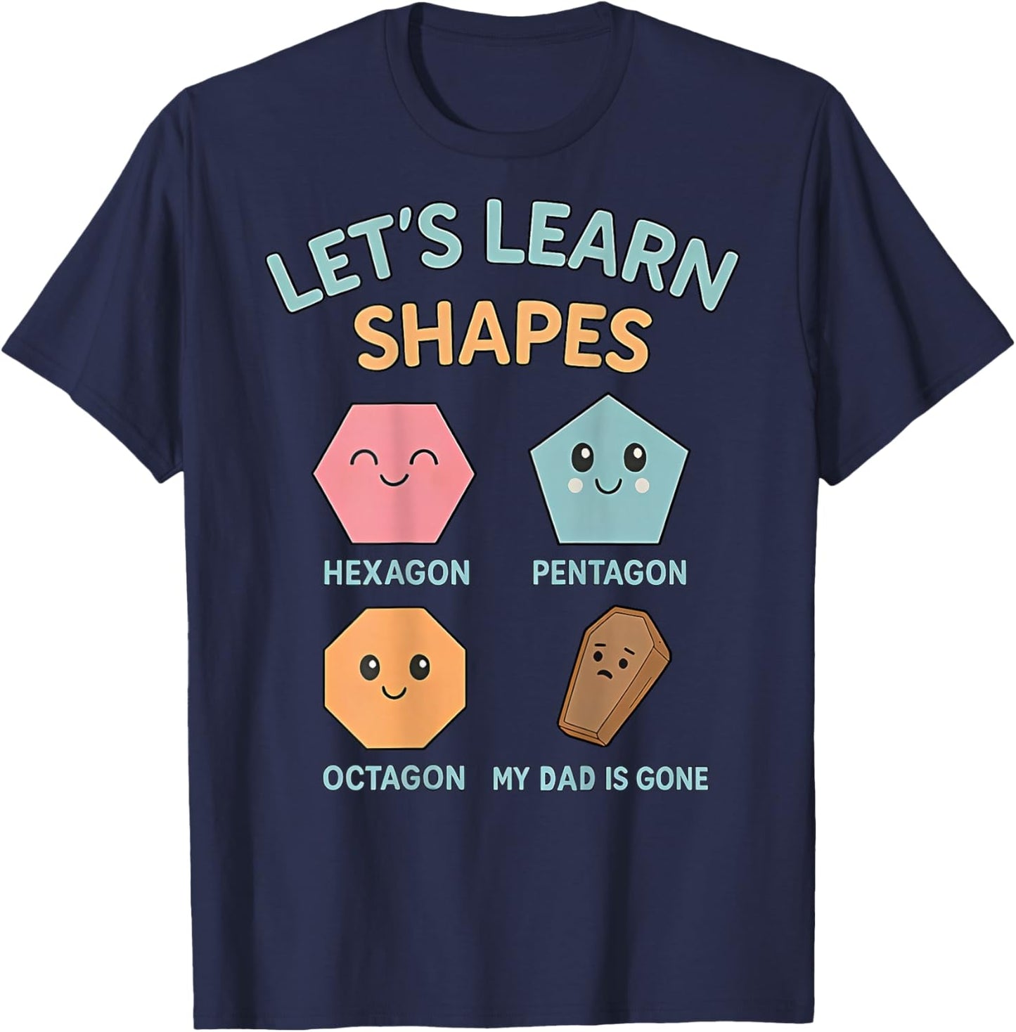 Let's Learn Shapes My dad is Gone T-Shirt - T-Shirt | Navy