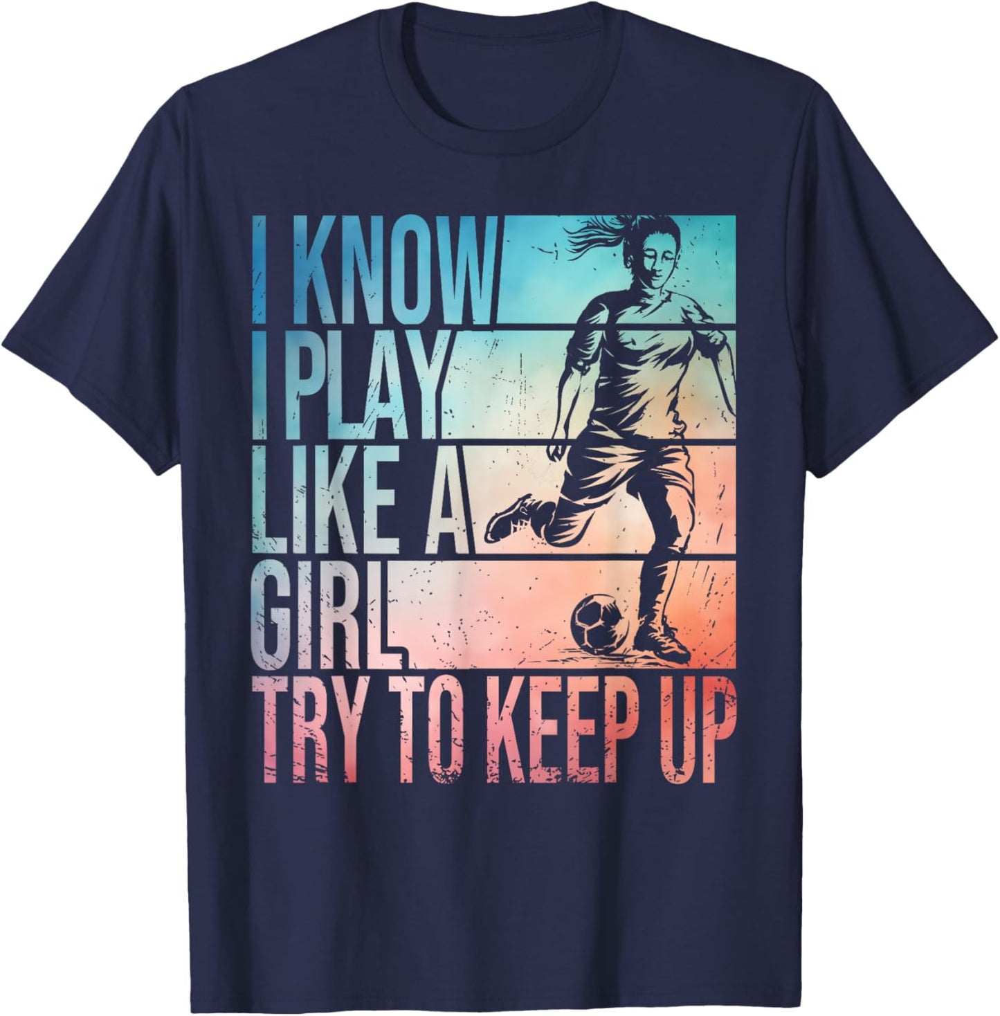I Know I Play Like A Girl Try To Keep Up Girls Soccer Player T-Shirt - T-Shirt | Navy