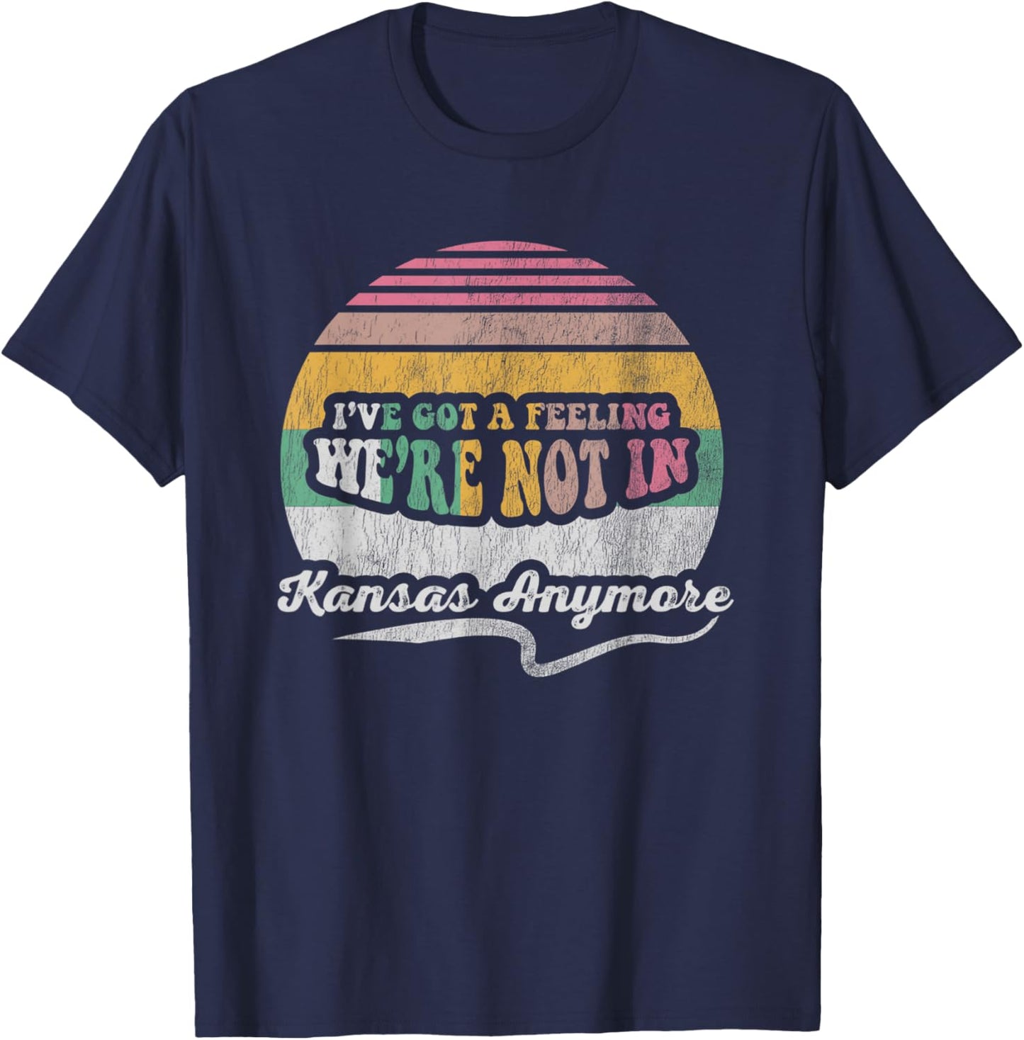 I've Got A Feeling We're Not In Kansas Anymore T-Shirt - T-Shirt | Navy