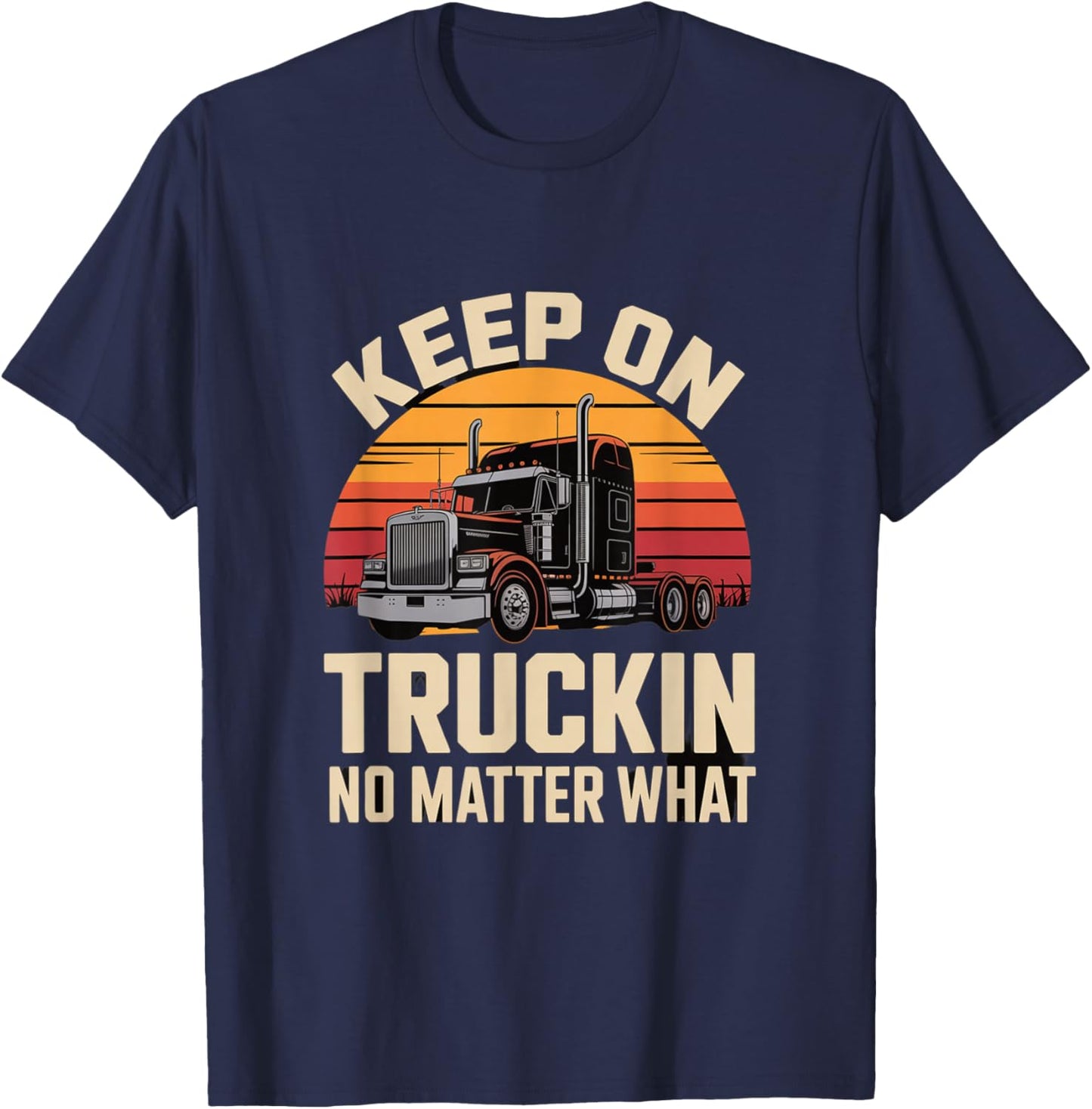 Keep On Truckin No Matter What Trucker T-Shirt - T-Shirt | Navy