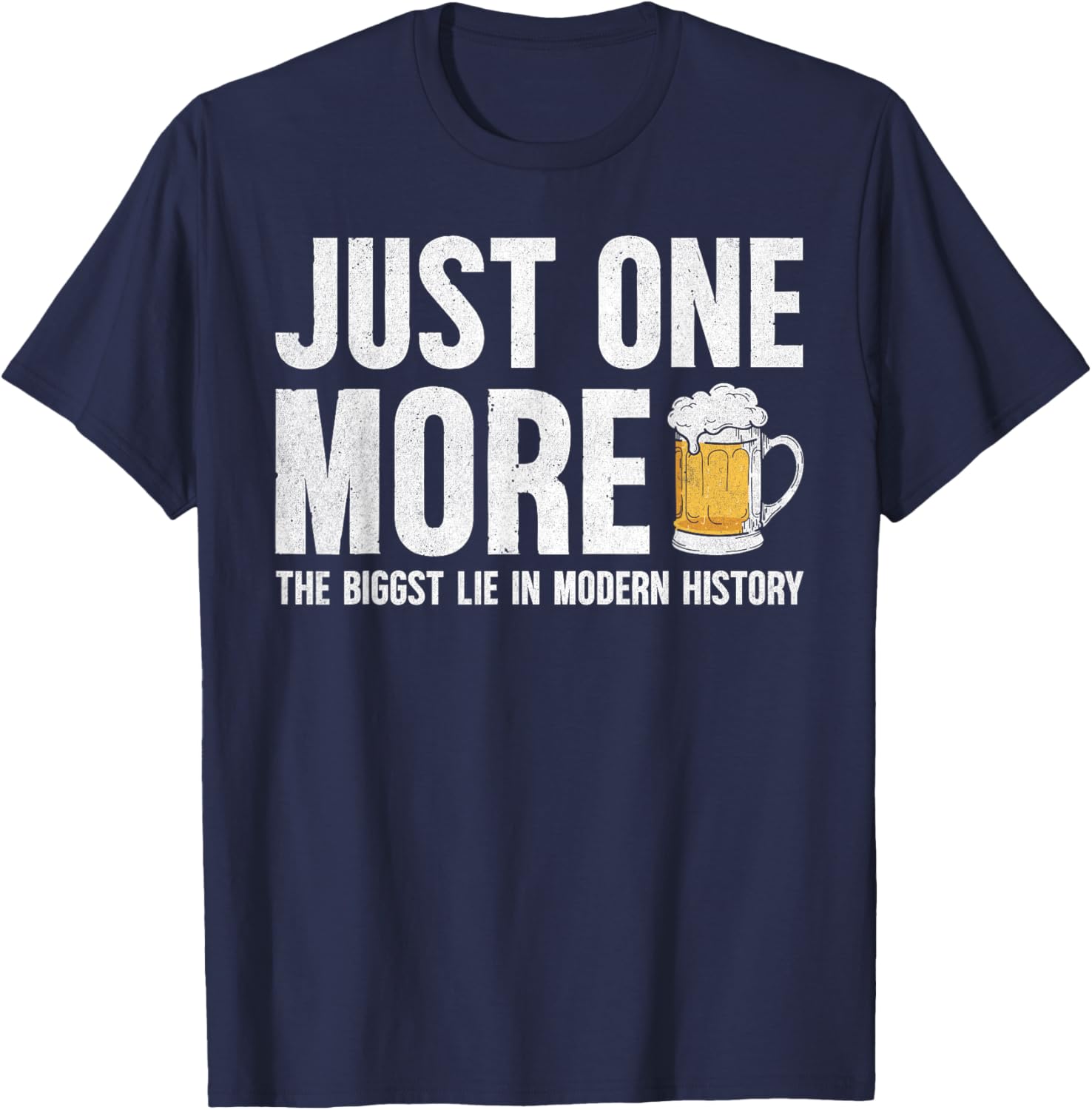 Just one more beer the biggest lie in modern history T-Shirt - T-Shirt | Navy