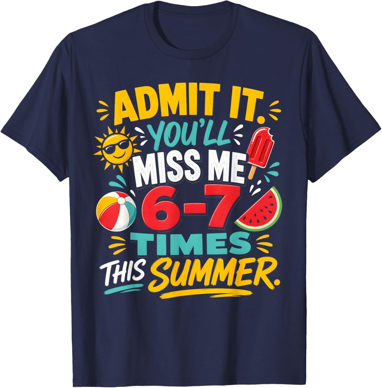 Admit It You'll Miss Me 6-7 Times This Summer Students Funny T-Shirt - T-Shirt | Navy