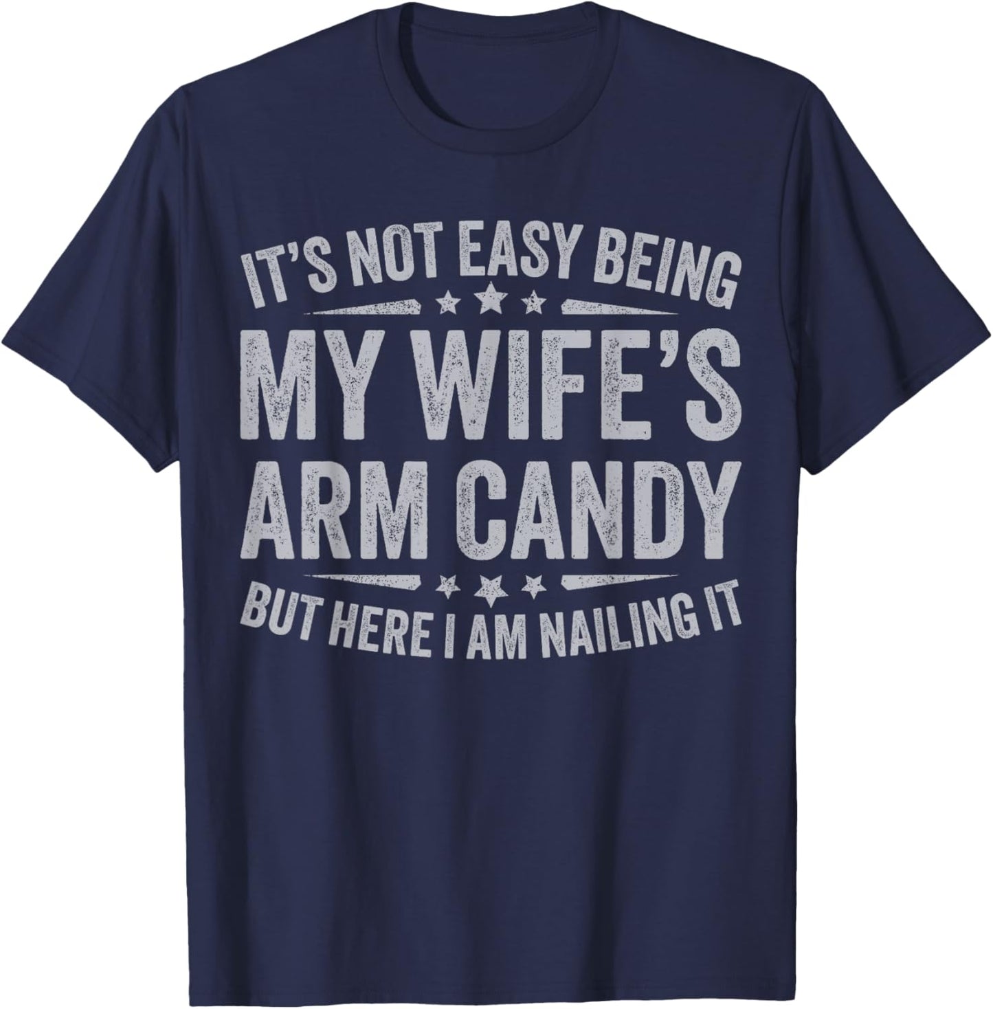 Funny Husband It's Not Easy Being My Wife's Arm Candy Men T-Shirt - T-Shirt | Navy