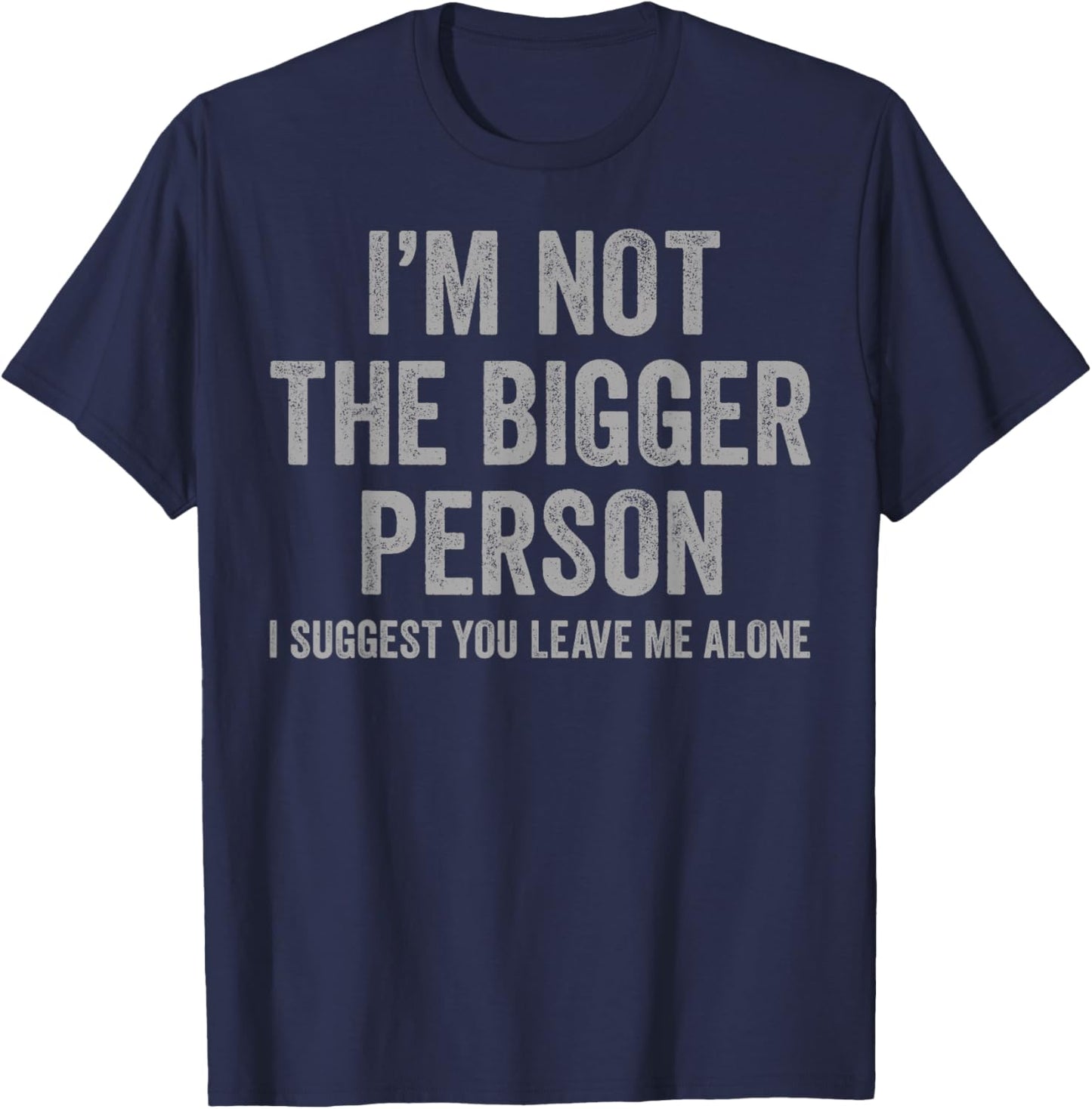 I'm Not The Bigger Person I Suggest You Leave Me Alone Funny T-Shirt - T-Shirt | Navy