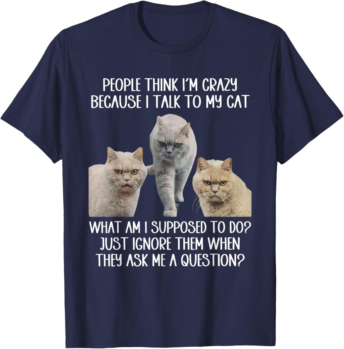 People Think I'm Crazy Because I Talk To My Cat Men Women T-Shirt - T-Shirt | Navy