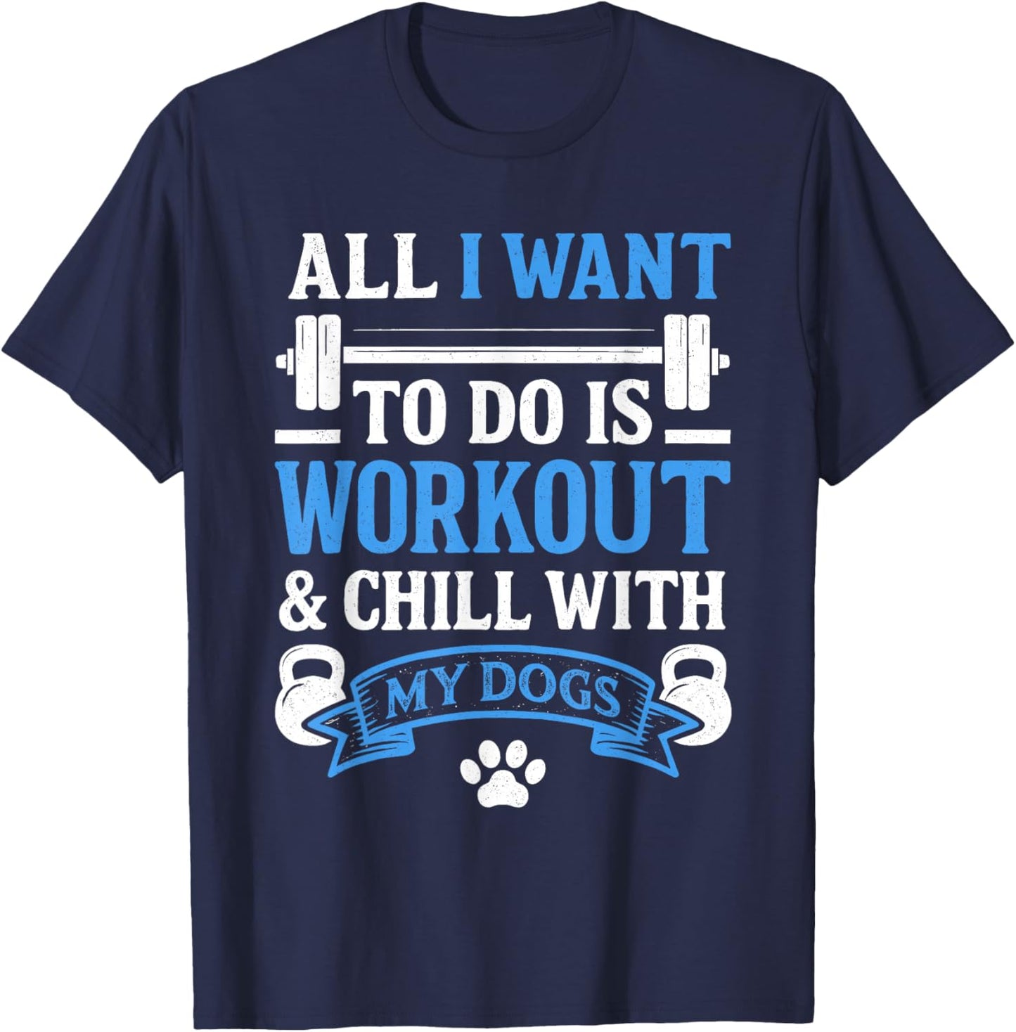 All I Want to Do is Workout and Chill with My Dog Funny Gym T-Shirt - T-Shirt | Navy