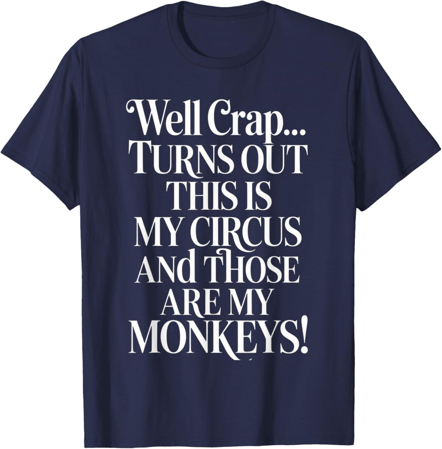 Crap, Turns Out This is My Circus and Those are My Monkeys T-Shirt - T-Shirt | Navy