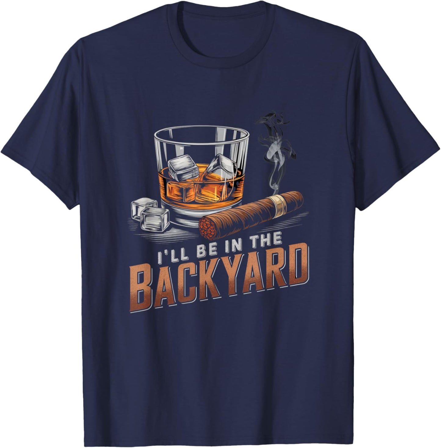 I’ll Be In My Backyard Funny Cigar and Bourbon Whiskey T-Shirt - T-Shirt | Navy