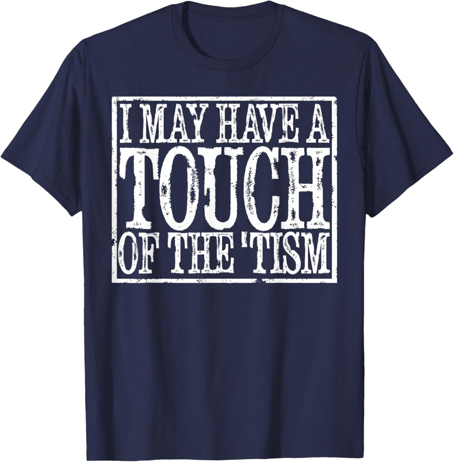 I May Have A Touch Of The Tism T-Shirt - T-Shirt | Navy