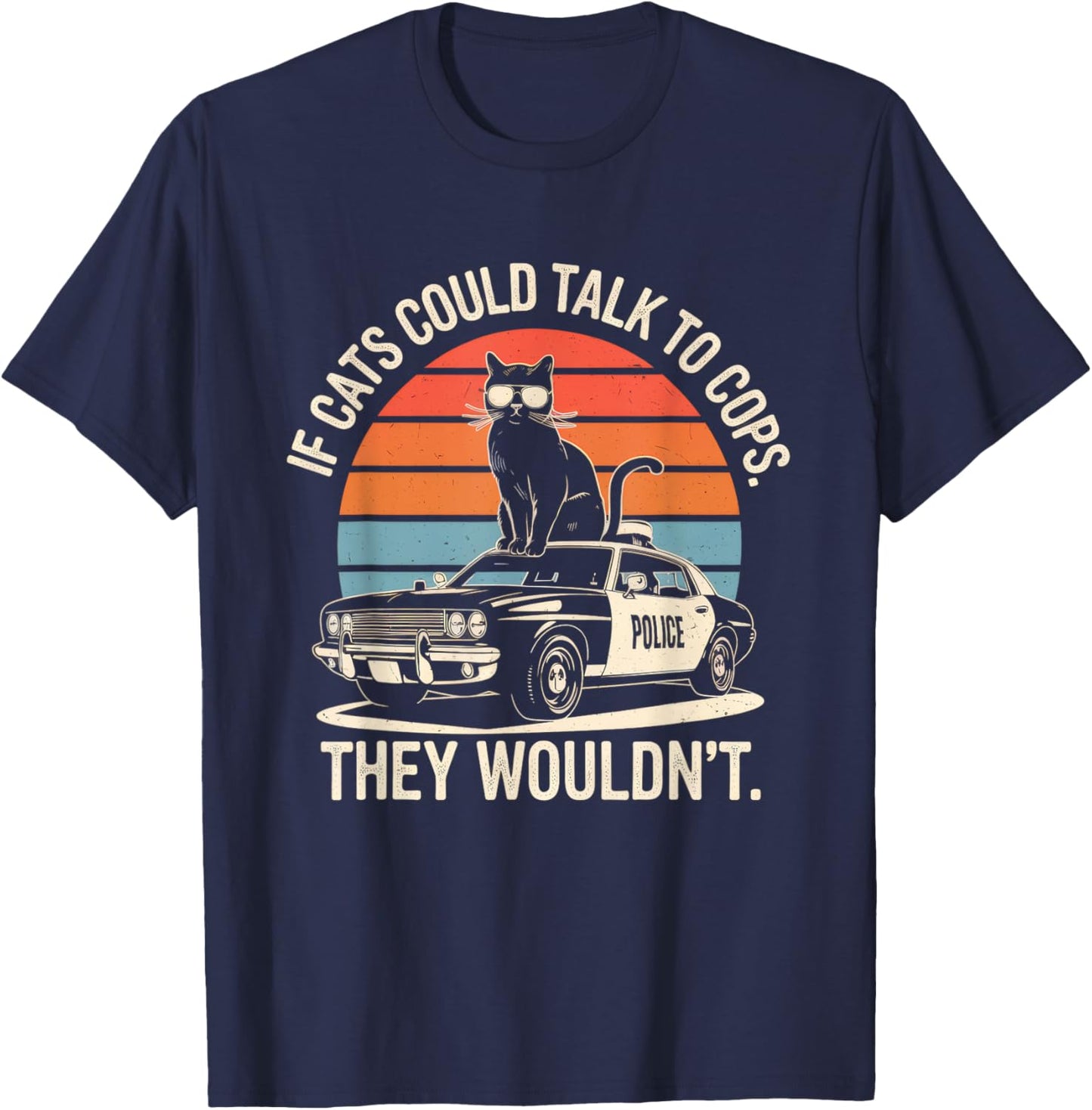 If Cats Could Talk To Cops They Wouldn't Funny Rebellious T-Shirt - T-Shirt | Navy