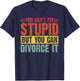 You Can't Fix Stupid But You Can Divorce It Divorce Party T-Shirt - T-Shirt | Navy