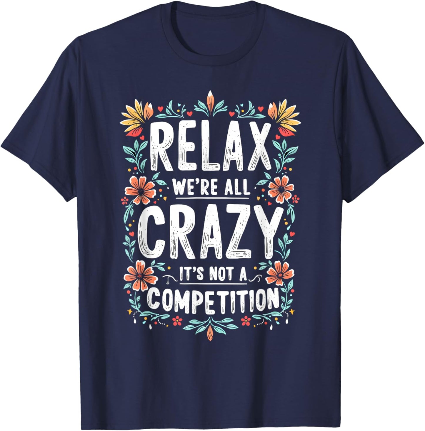 Funny Saying, Relax We're All Crazy It's Not A Competition T-Shirt - T-Shirt | Navy