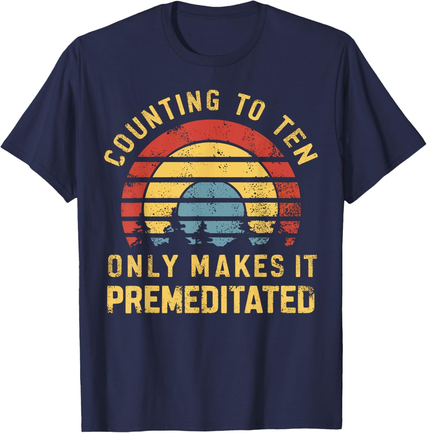 Counting to ten only makes it premeditated Funny Sarcastic T-Shirt - T-Shirt | Navy