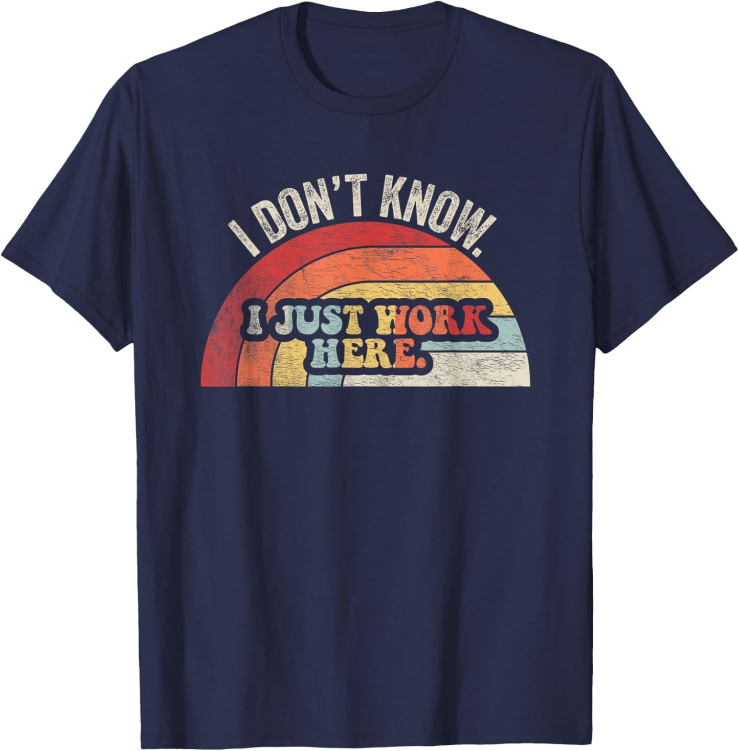 I Don't Know I Just Work Here Funny T-Shirt - T-Shirt | Navy