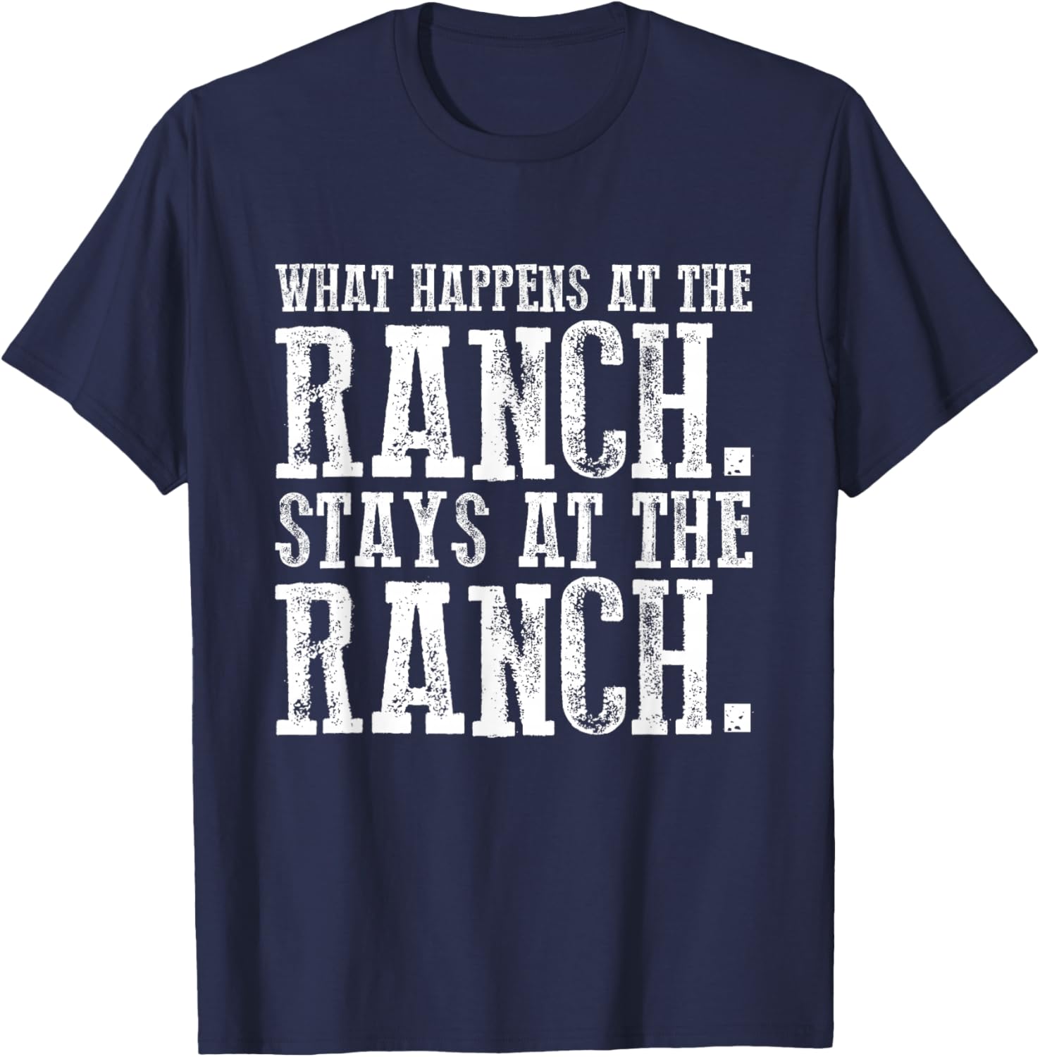 What Happens At the Ranch Stays at the Ranch T-Shirt - T-Shirt | Navy