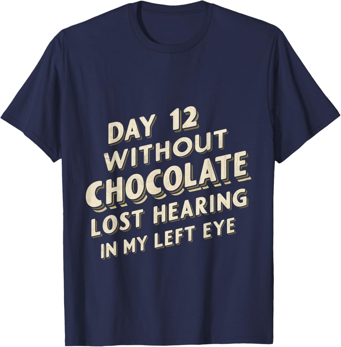 Day 12 Without Chocolate, Lost Hearing In My Left Eye T-Shirt - T-Shirt | Navy