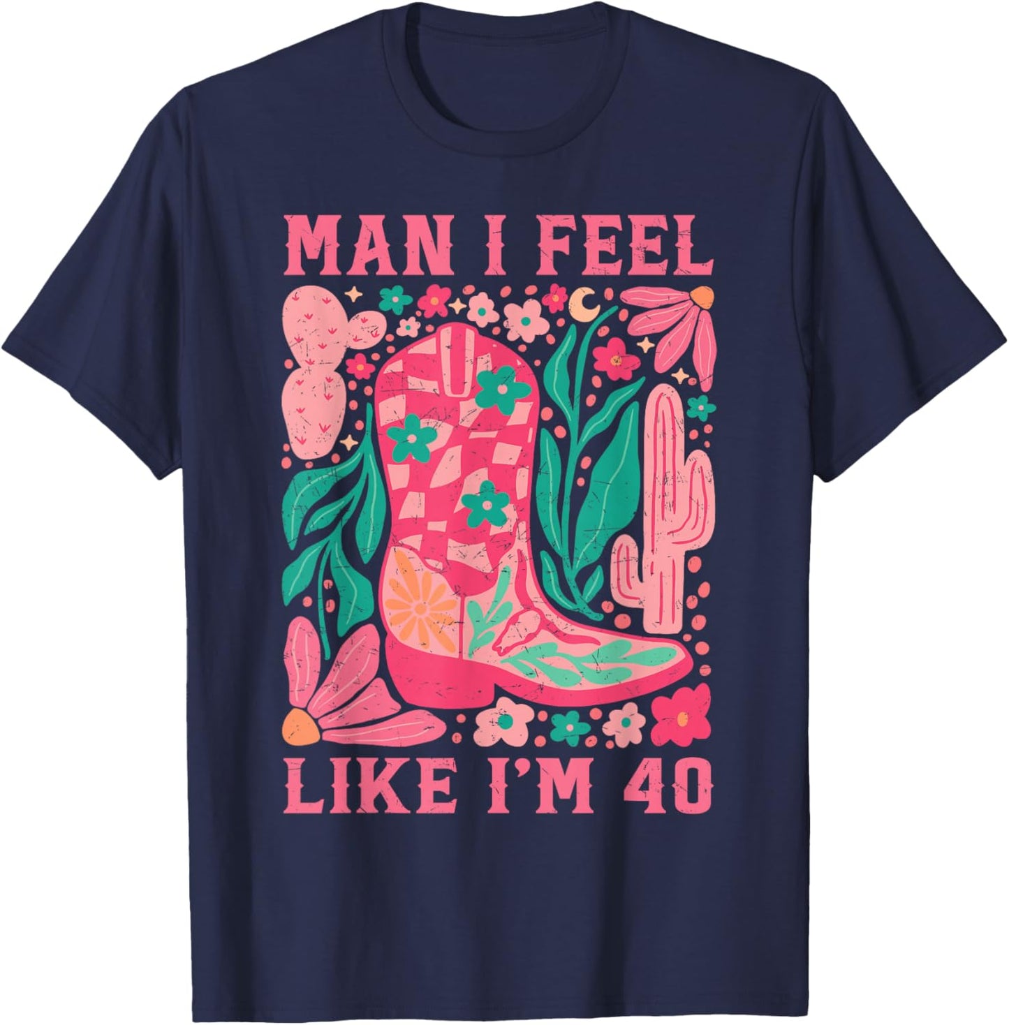 Man I Feel Like I'm 40 Floral 40th Birthday Western Cowgirl T-Shirt - T-Shirt | Navy