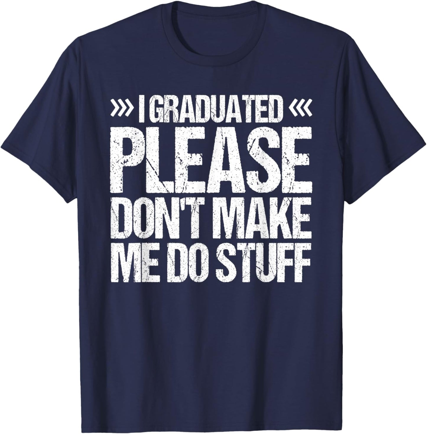 I GRADUATED Please Don’t Make Me Do Stuff Funny Graduation T-Shirt - T-Shirt | Navy